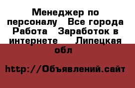 Менеджер по персоналу - Все города Работа » Заработок в интернете   . Липецкая обл.